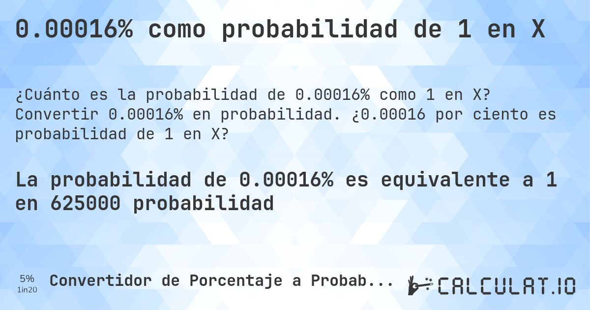 0.00016% como probabilidad de 1 en X. Convertir 0.00016% en probabilidad. ¿0.00016 por ciento es probabilidad de 1 en X?