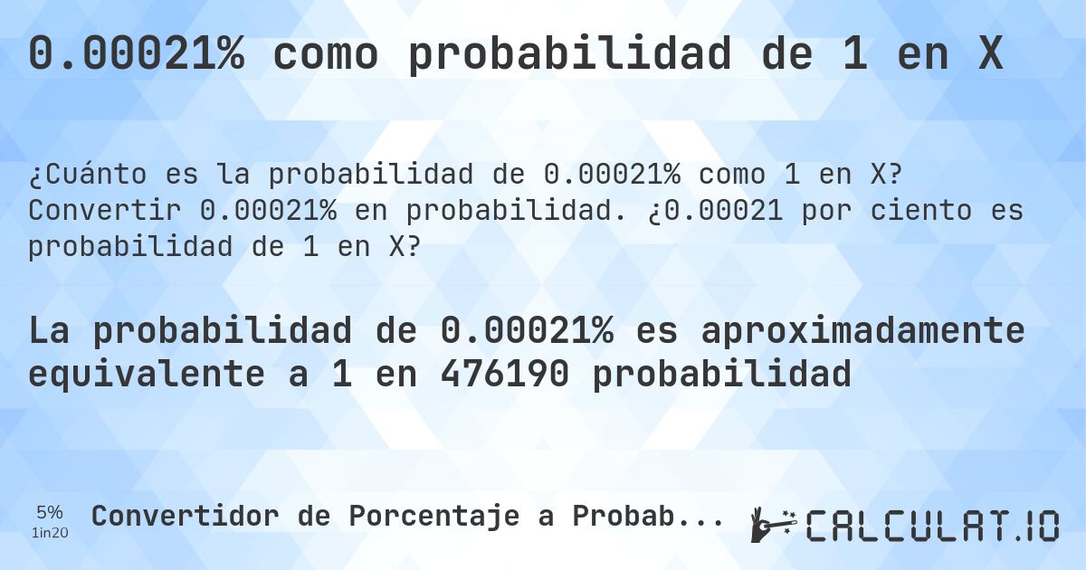 0.00021% como probabilidad de 1 en X. Convertir 0.00021% en probabilidad. ¿0.00021 por ciento es probabilidad de 1 en X?