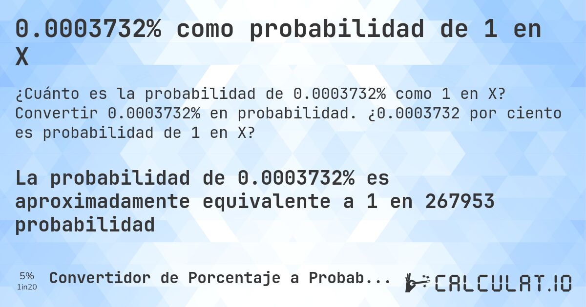 0.0003732% como probabilidad de 1 en X. Convertir 0.0003732% en probabilidad. ¿0.0003732 por ciento es probabilidad de 1 en X?