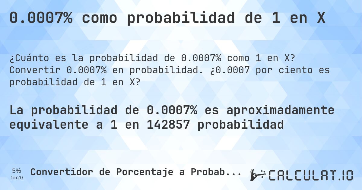0.0007% como probabilidad de 1 en X. Convertir 0.0007% en probabilidad. ¿0.0007 por ciento es probabilidad de 1 en X?