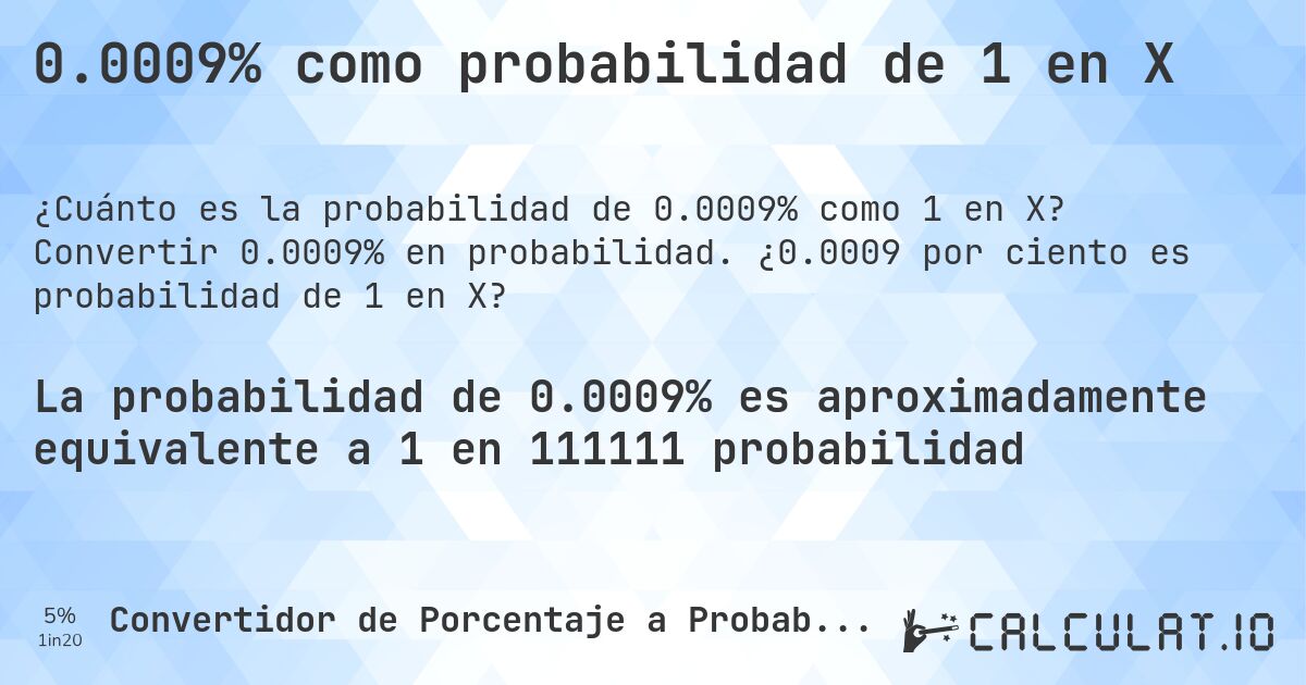 0.0009% como probabilidad de 1 en X. Convertir 0.0009% en probabilidad. ¿0.0009 por ciento es probabilidad de 1 en X?