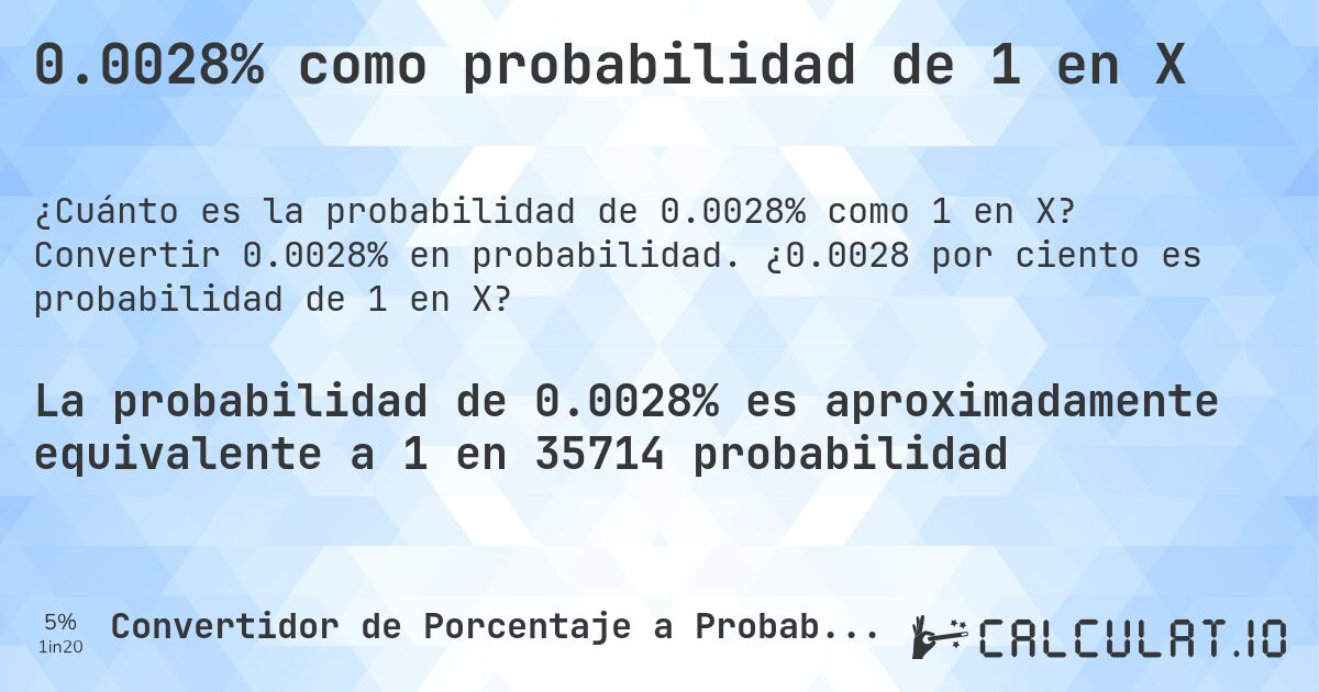 0.0028% como probabilidad de 1 en X. Convertir 0.0028% en probabilidad. ¿0.0028 por ciento es probabilidad de 1 en X?