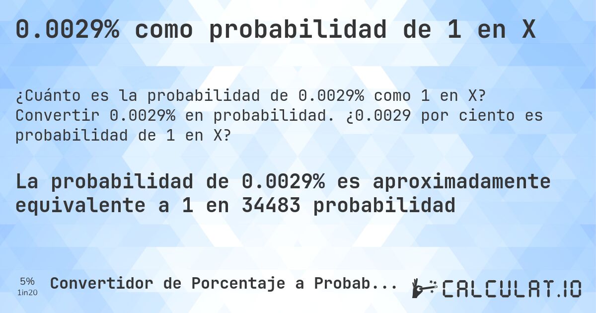 0.0029% como probabilidad de 1 en X. Convertir 0.0029% en probabilidad. ¿0.0029 por ciento es probabilidad de 1 en X?