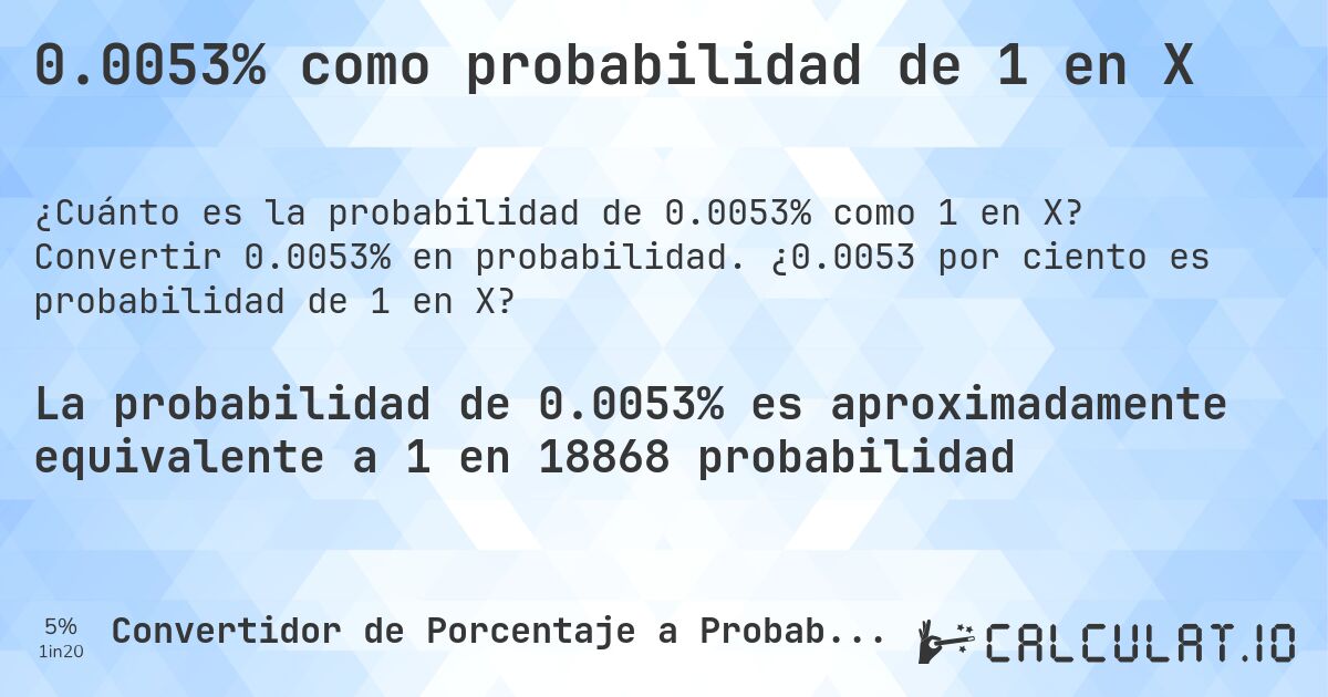 0.0053% como probabilidad de 1 en X. Convertir 0.0053% en probabilidad. ¿0.0053 por ciento es probabilidad de 1 en X?