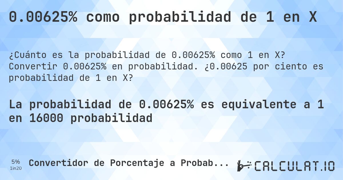 0.00625% como probabilidad de 1 en X. Convertir 0.00625% en probabilidad. ¿0.00625 por ciento es probabilidad de 1 en X?