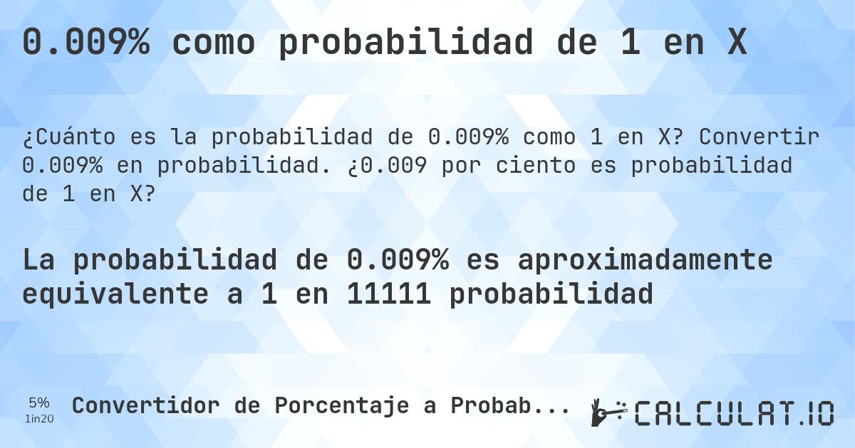 0.009% como probabilidad de 1 en X. Convertir 0.009% en probabilidad. ¿0.009 por ciento es probabilidad de 1 en X?