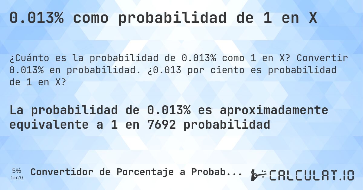0.013% como probabilidad de 1 en X. Convertir 0.013% en probabilidad. ¿0.013 por ciento es probabilidad de 1 en X?