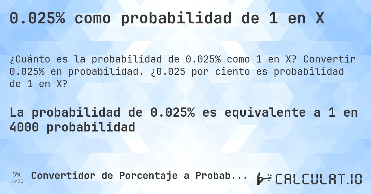 0.025% como probabilidad de 1 en X. Convertir 0.025% en probabilidad. ¿0.025 por ciento es probabilidad de 1 en X?