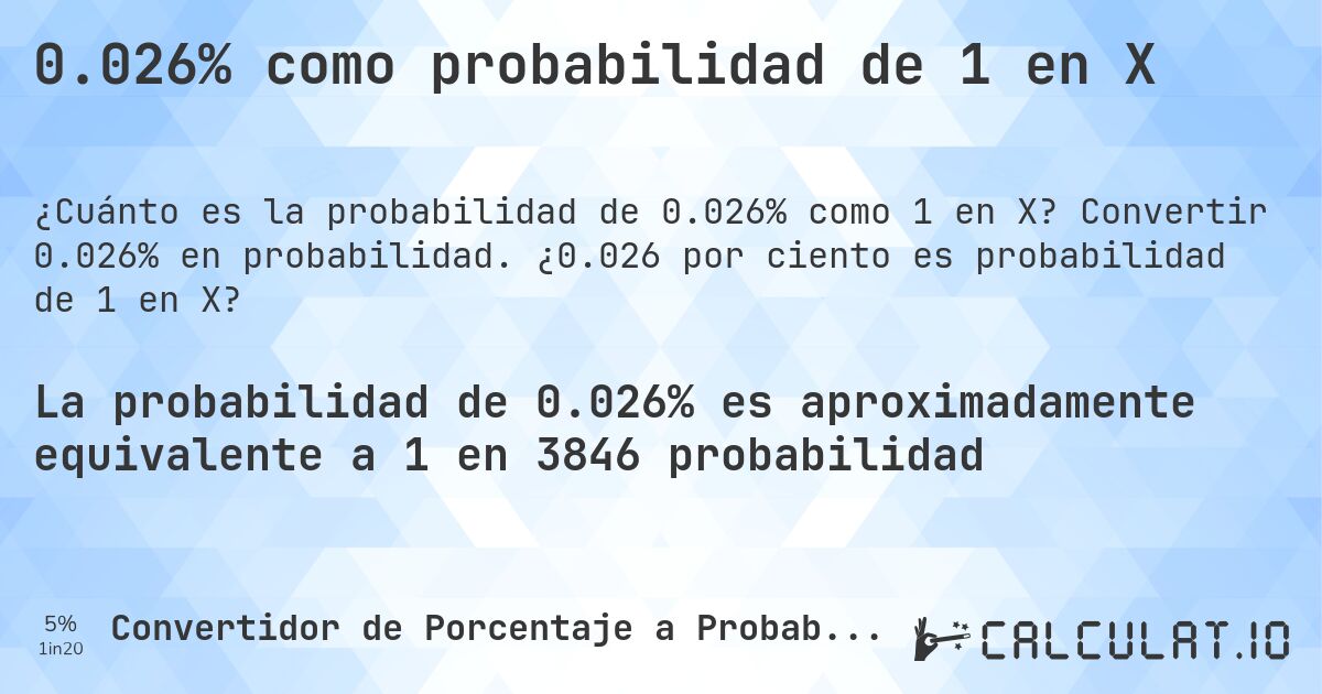 0.026% como probabilidad de 1 en X. Convertir 0.026% en probabilidad. ¿0.026 por ciento es probabilidad de 1 en X?