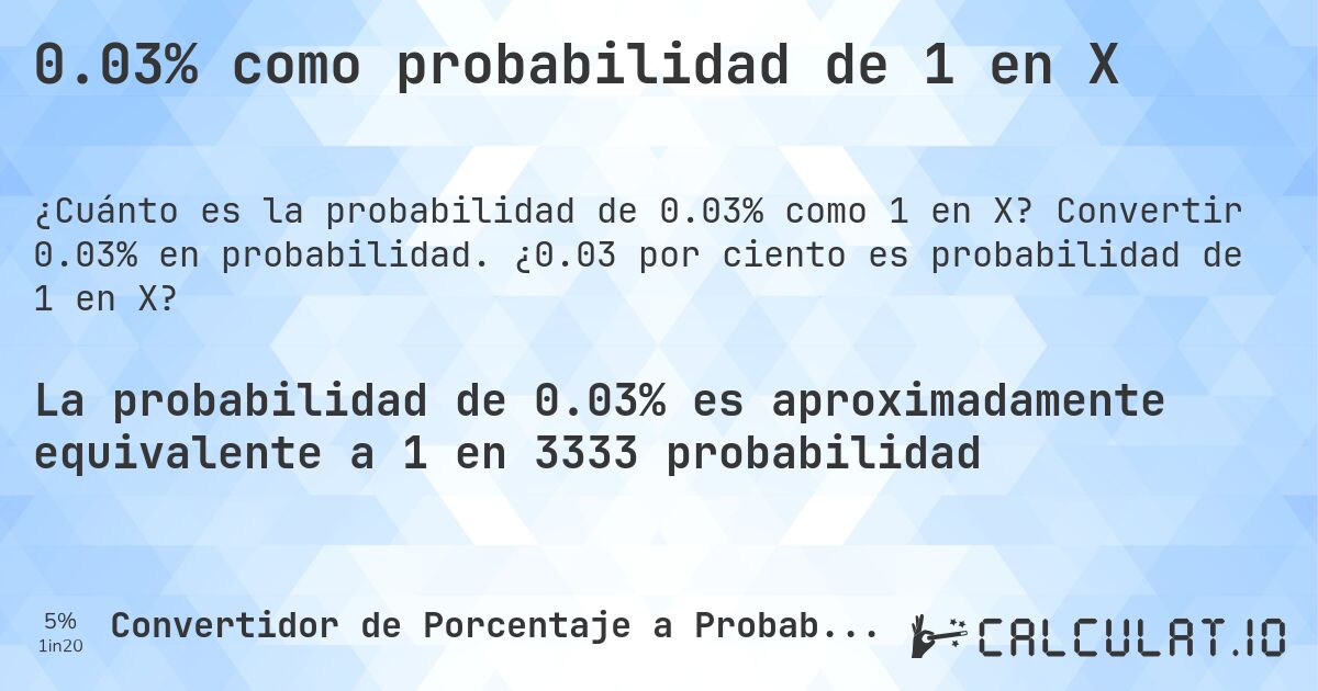 0.03% como probabilidad de 1 en X. Convertir 0.03% en probabilidad. ¿0.03 por ciento es probabilidad de 1 en X?