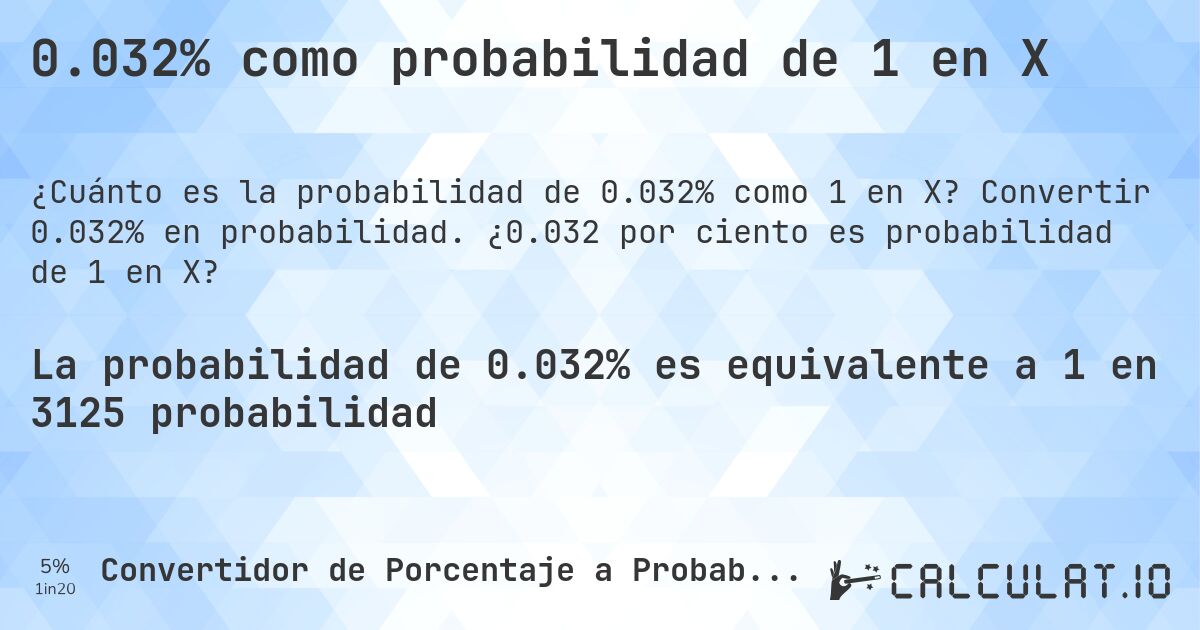 0.032% como probabilidad de 1 en X. Convertir 0.032% en probabilidad. ¿0.032 por ciento es probabilidad de 1 en X?