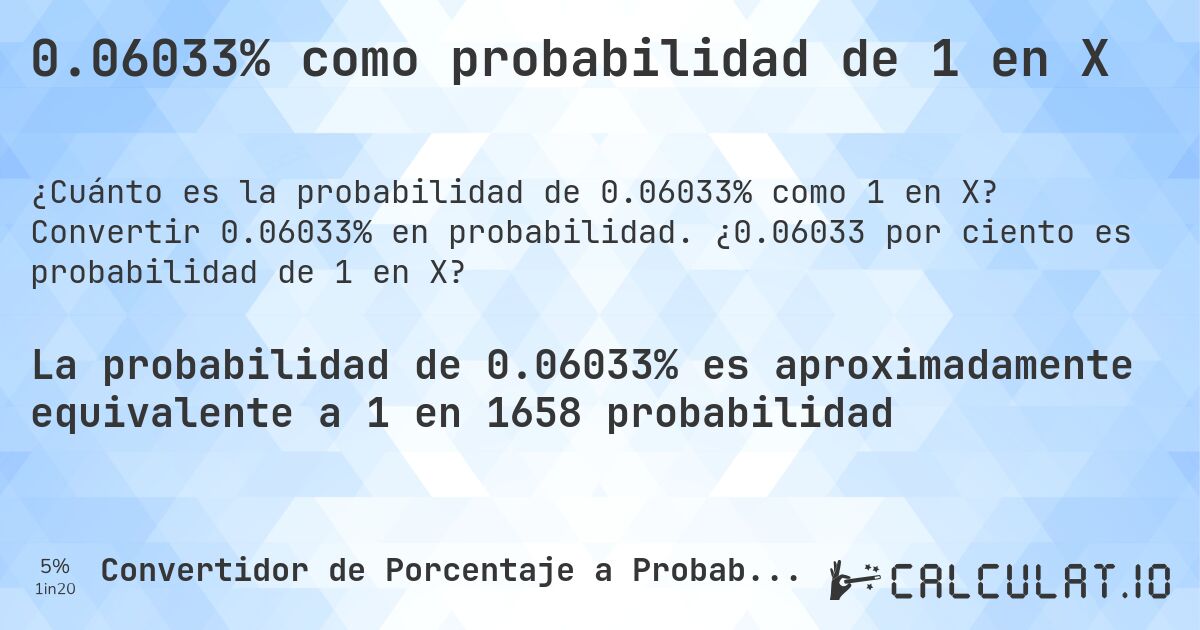 0.06033% como probabilidad de 1 en X. Convertir 0.06033% en probabilidad. ¿0.06033 por ciento es probabilidad de 1 en X?