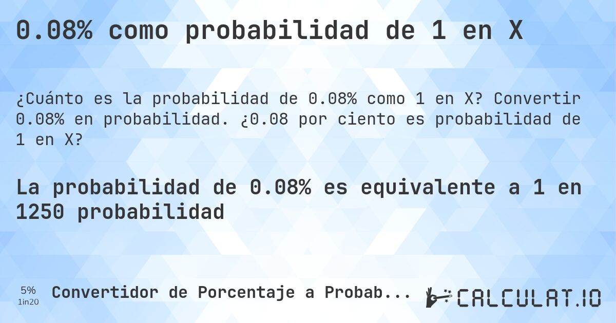 0.08% como probabilidad de 1 en X. Convertir 0.08% en probabilidad. ¿0.08 por ciento es probabilidad de 1 en X?
