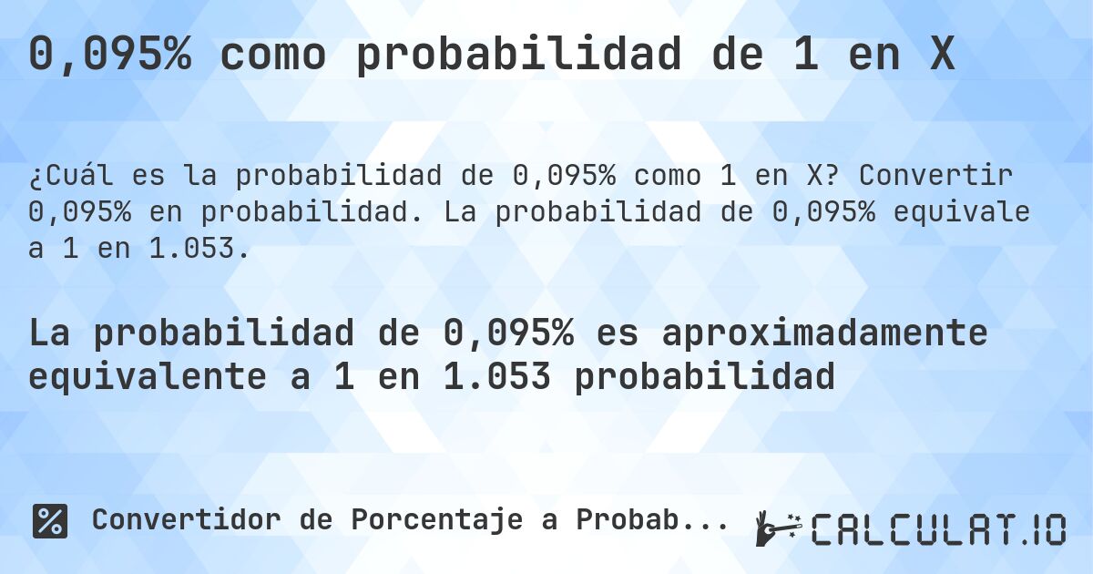 0,095% como probabilidad de 1 en X. Convertir 0,095% en probabilidad. La probabilidad de 0,095% equivale a 1 en 1.053.
