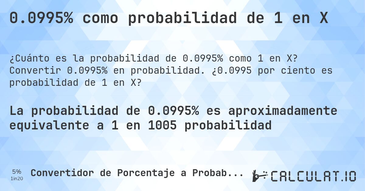 0.0995% como probabilidad de 1 en X. Convertir 0.0995% en probabilidad. ¿0.0995 por ciento es probabilidad de 1 en X?
