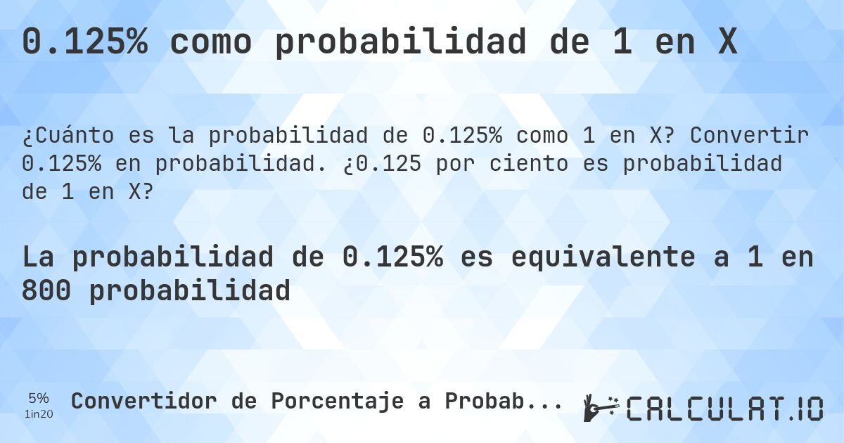 0.125% como probabilidad de 1 en X. Convertir 0.125% en probabilidad. ¿0.125 por ciento es probabilidad de 1 en X?