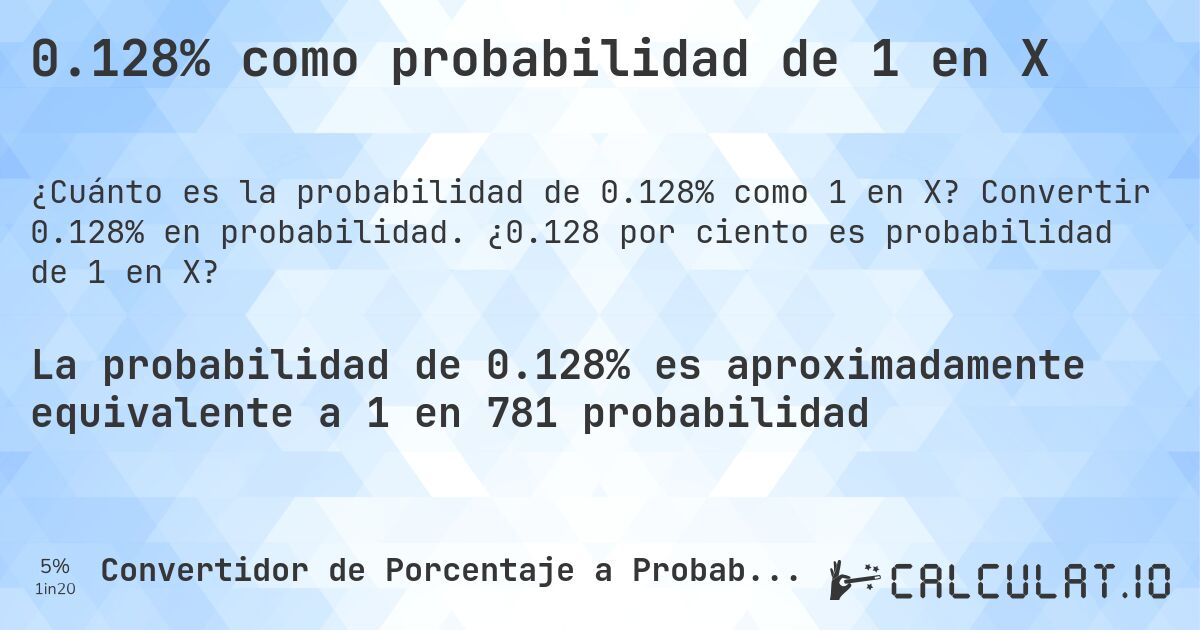0.128% como probabilidad de 1 en X. Convertir 0.128% en probabilidad. ¿0.128 por ciento es probabilidad de 1 en X?