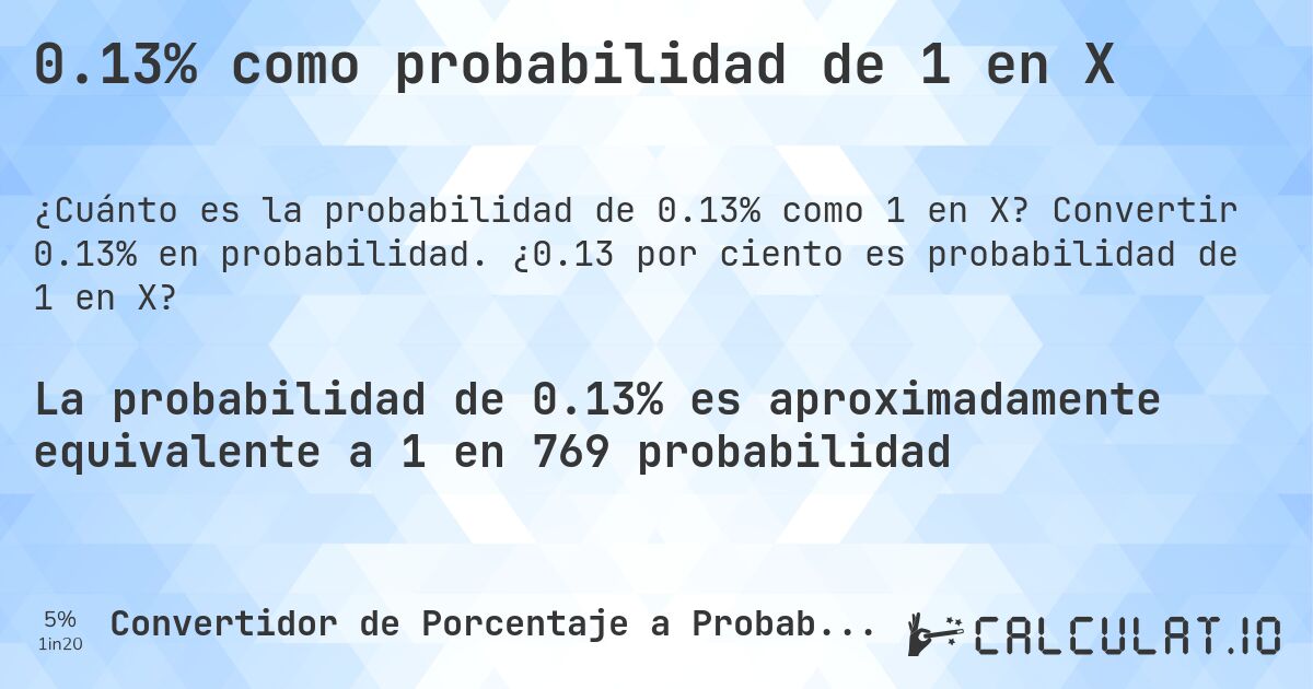 0.13% como probabilidad de 1 en X. Convertir 0.13% en probabilidad. ¿0.13 por ciento es probabilidad de 1 en X?