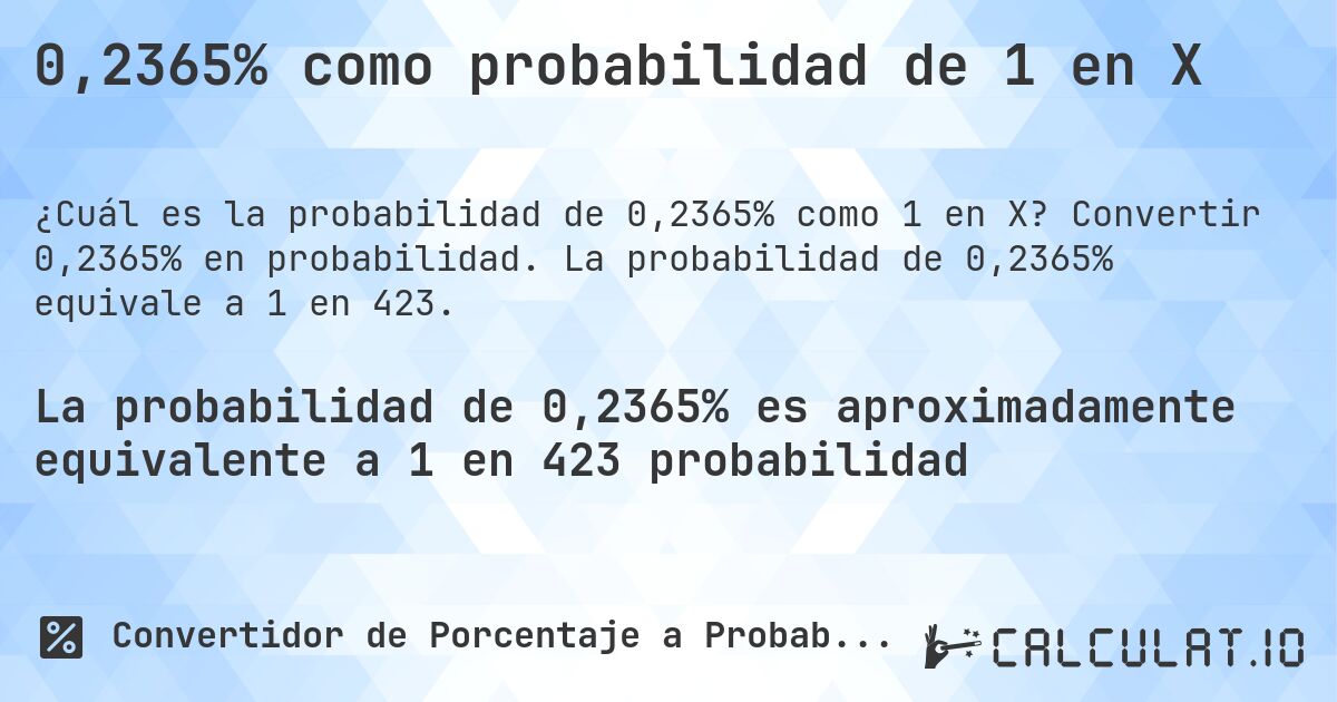 0,2365% como probabilidad de 1 en X. Convertir 0,2365% en probabilidad. La probabilidad de 0,2365% equivale a 1 en 423.