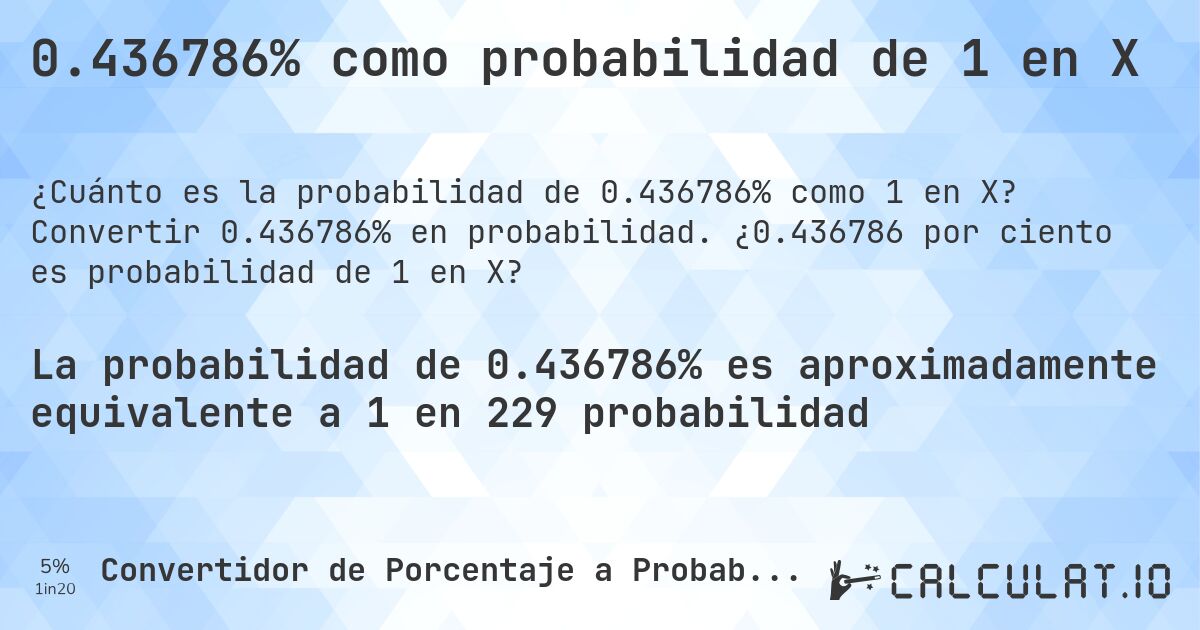 0.436786% como probabilidad de 1 en X. Convertir 0.436786% en probabilidad. ¿0.436786 por ciento es probabilidad de 1 en X?