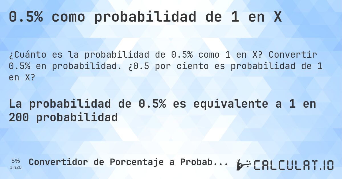 0.5% como probabilidad de 1 en X. Convertir 0.5% en probabilidad. ¿0.5 por ciento es probabilidad de 1 en X?