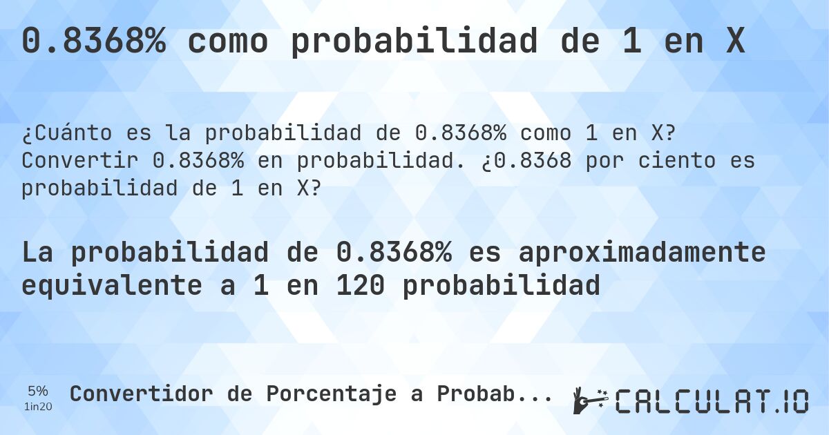 0.8368% como probabilidad de 1 en X. Convertir 0.8368% en probabilidad. ¿0.8368 por ciento es probabilidad de 1 en X?
