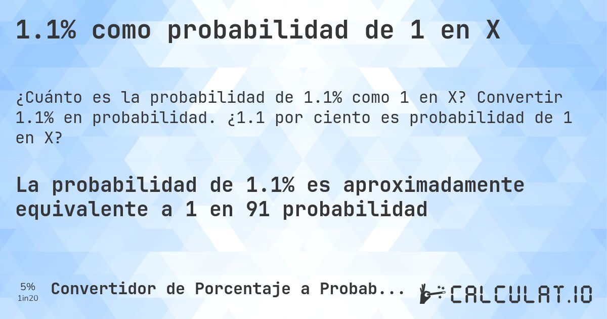 1.1% como probabilidad de 1 en X. Convertir 1.1% en probabilidad. ¿1.1 por ciento es probabilidad de 1 en X?