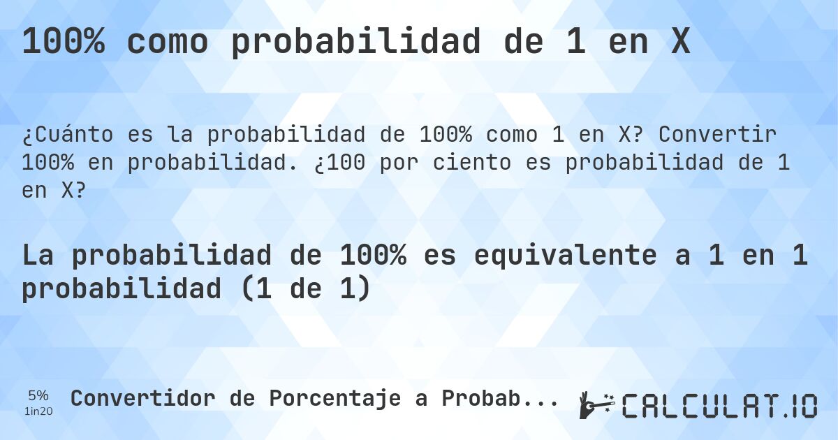 100% como probabilidad de 1 en X. Convertir 100% en probabilidad. ¿100 por ciento es probabilidad de 1 en X?