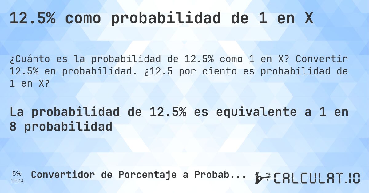 12.5% como probabilidad de 1 en X. Convertir 12.5% en probabilidad. ¿12.5 por ciento es probabilidad de 1 en X?