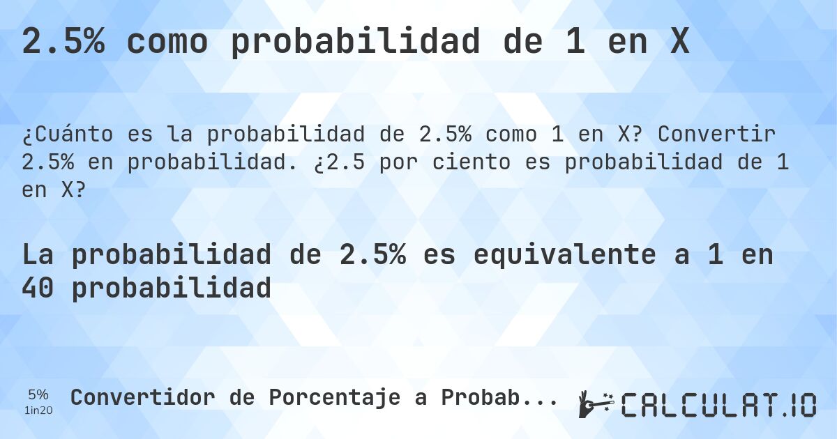 2.5% como probabilidad de 1 en X. Convertir 2.5% en probabilidad. ¿2.5 por ciento es probabilidad de 1 en X?