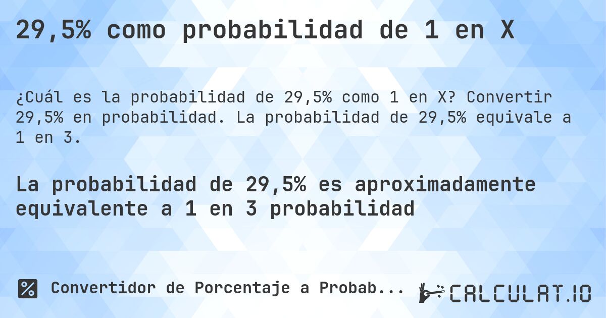 29,5% como probabilidad de 1 en X. Convertir 29,5% en probabilidad. La probabilidad de 29,5% equivale a 1 en 3.