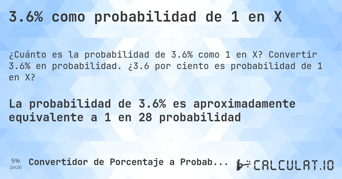 3.6% como probabilidad de 1 en X. Convertir 3.6% en probabilidad. ¿3.6 por ciento es probabilidad de 1 en X?