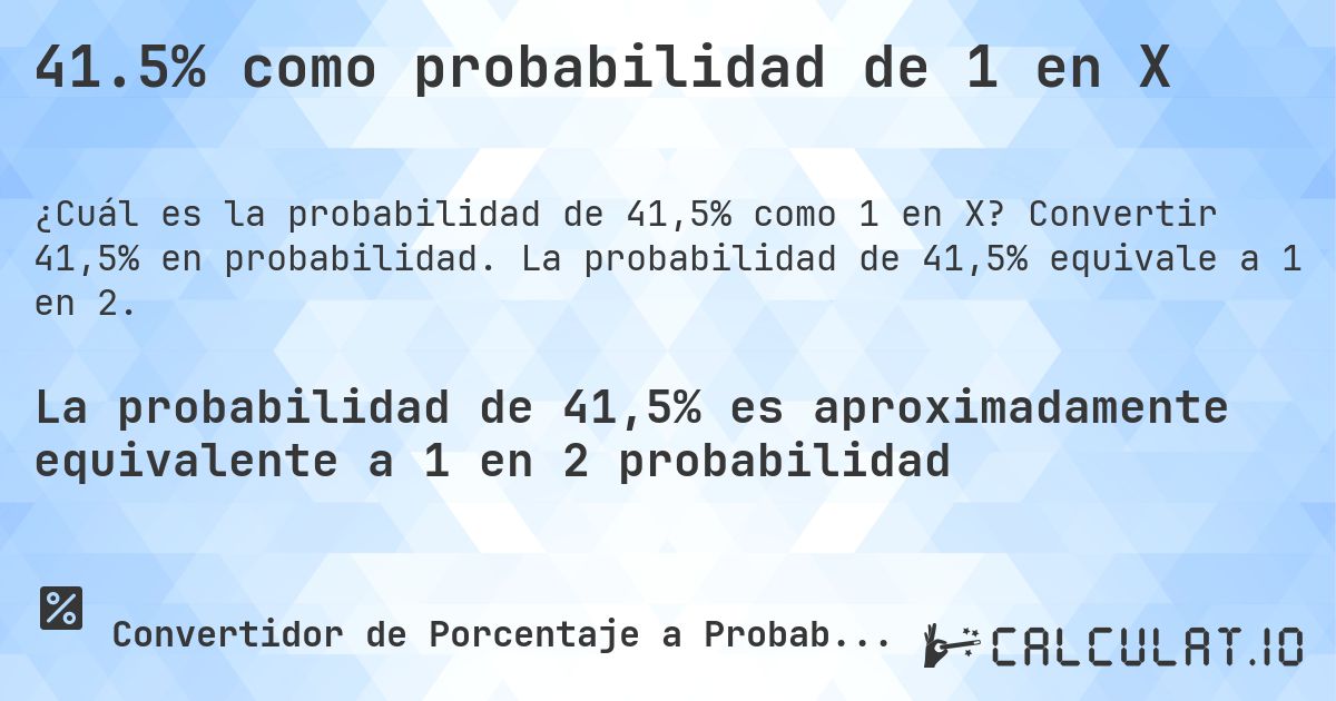41.5% como probabilidad de 1 en X. Convertir 41,5% en probabilidad. La probabilidad de 41,5% equivale a 1 en 2.