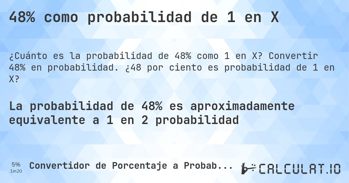 48% como probabilidad de 1 en X. Convertir 48% en probabilidad. ¿48 por ciento es probabilidad de 1 en X?