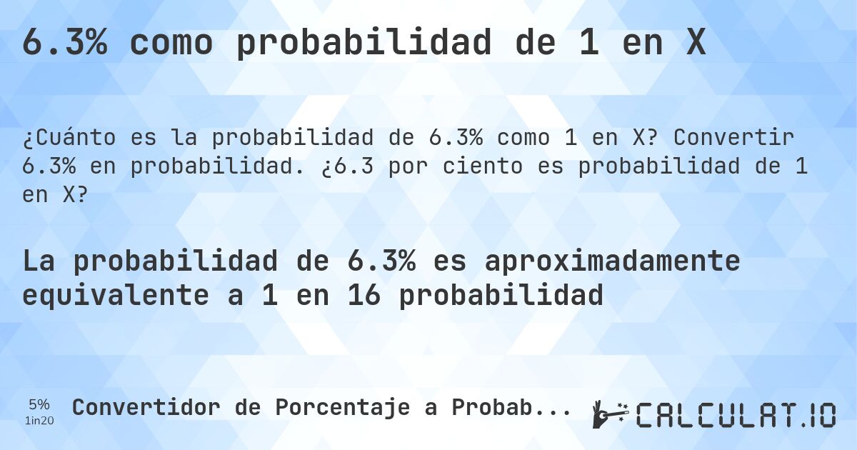 6.3% como probabilidad de 1 en X. Convertir 6.3% en probabilidad. ¿6.3 por ciento es probabilidad de 1 en X?