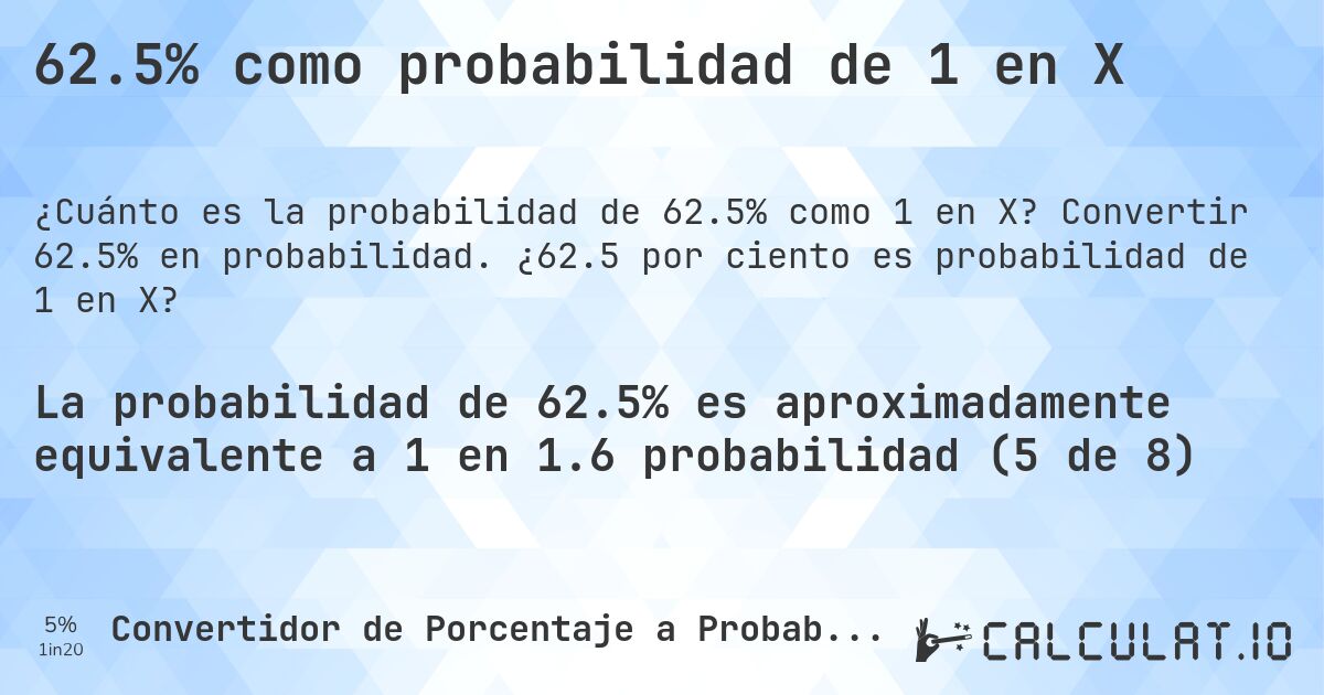 62.5% como probabilidad de 1 en X. Convertir 62.5% en probabilidad. ¿62.5 por ciento es probabilidad de 1 en X?