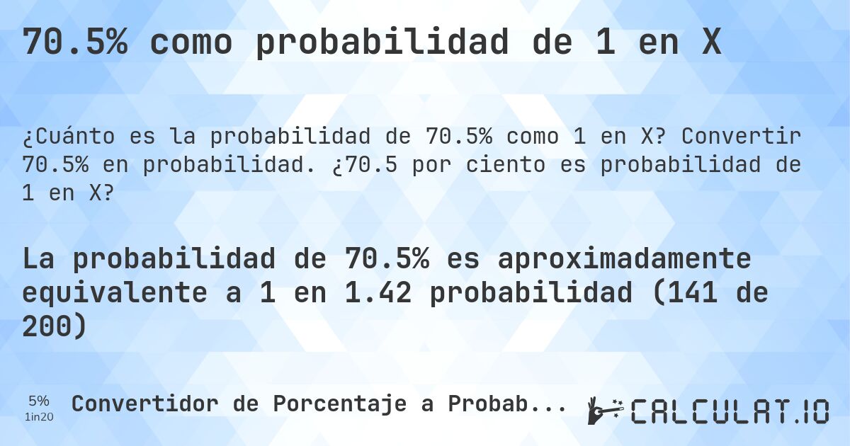 70.5% como probabilidad de 1 en X. Convertir 70.5% en probabilidad. ¿70.5 por ciento es probabilidad de 1 en X?