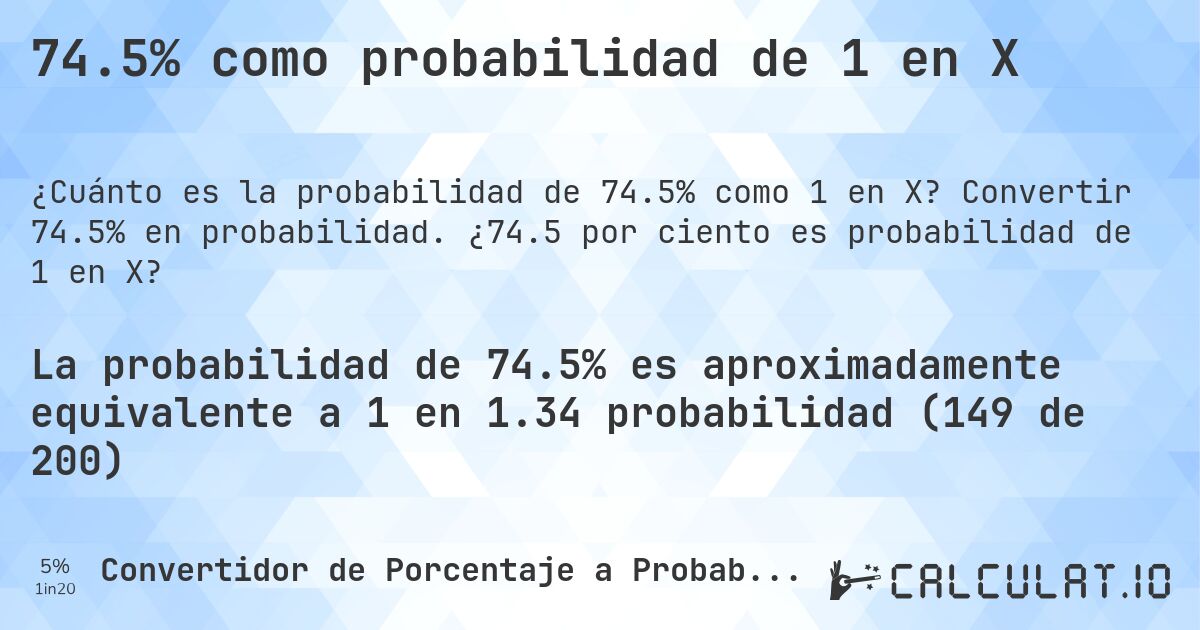 74.5% como probabilidad de 1 en X. Convertir 74.5% en probabilidad. ¿74.5 por ciento es probabilidad de 1 en X?