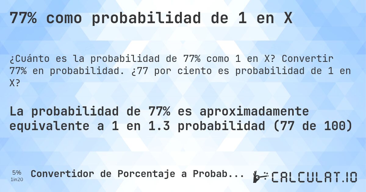 77% como probabilidad de 1 en X. Convertir 77% en probabilidad. ¿77 por ciento es probabilidad de 1 en X?
