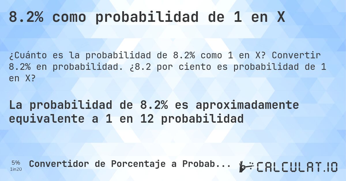 8.2% como probabilidad de 1 en X. Convertir 8.2% en probabilidad. ¿8.2 por ciento es probabilidad de 1 en X?