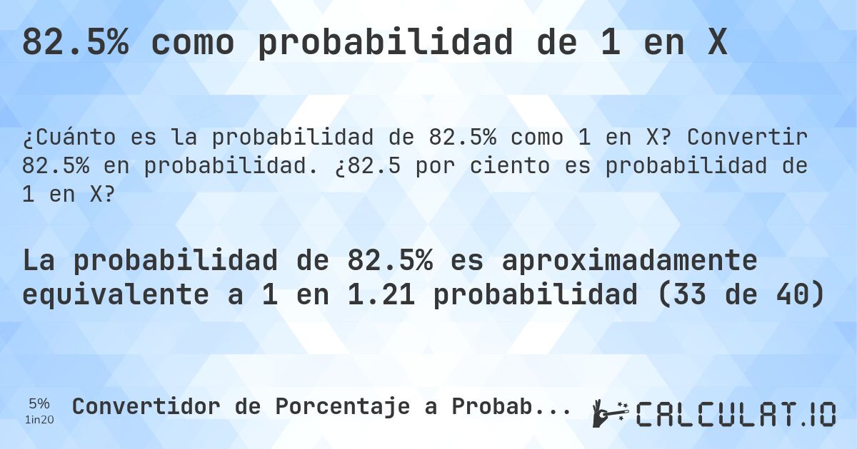 82.5% como probabilidad de 1 en X. Convertir 82.5% en probabilidad. ¿82.5 por ciento es probabilidad de 1 en X?