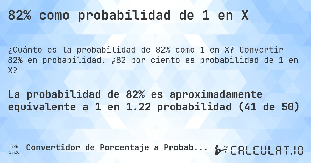 82% como probabilidad de 1 en X. Convertir 82% en probabilidad. ¿82 por ciento es probabilidad de 1 en X?