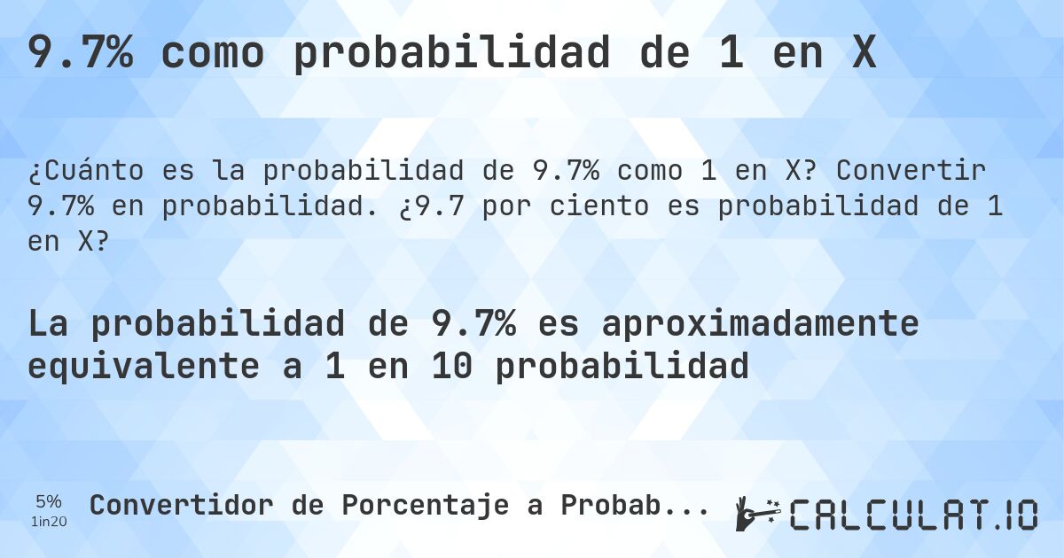 9.7% como probabilidad de 1 en X. Convertir 9.7% en probabilidad. ¿9.7 por ciento es probabilidad de 1 en X?