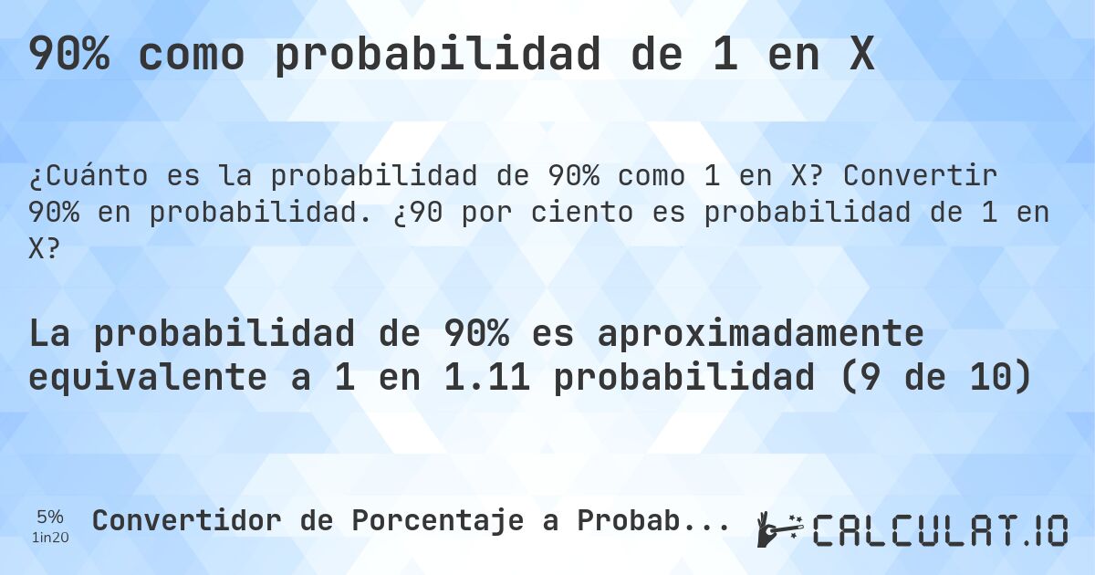 90% como probabilidad de 1 en X. Convertir 90% en probabilidad. ¿90 por ciento es probabilidad de 1 en X?