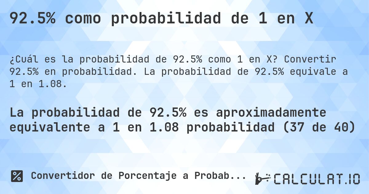 92.5% como probabilidad de 1 en X. Convertir 92.5% en probabilidad. La probabilidad de 92.5% equivale a 1 en 1.08.