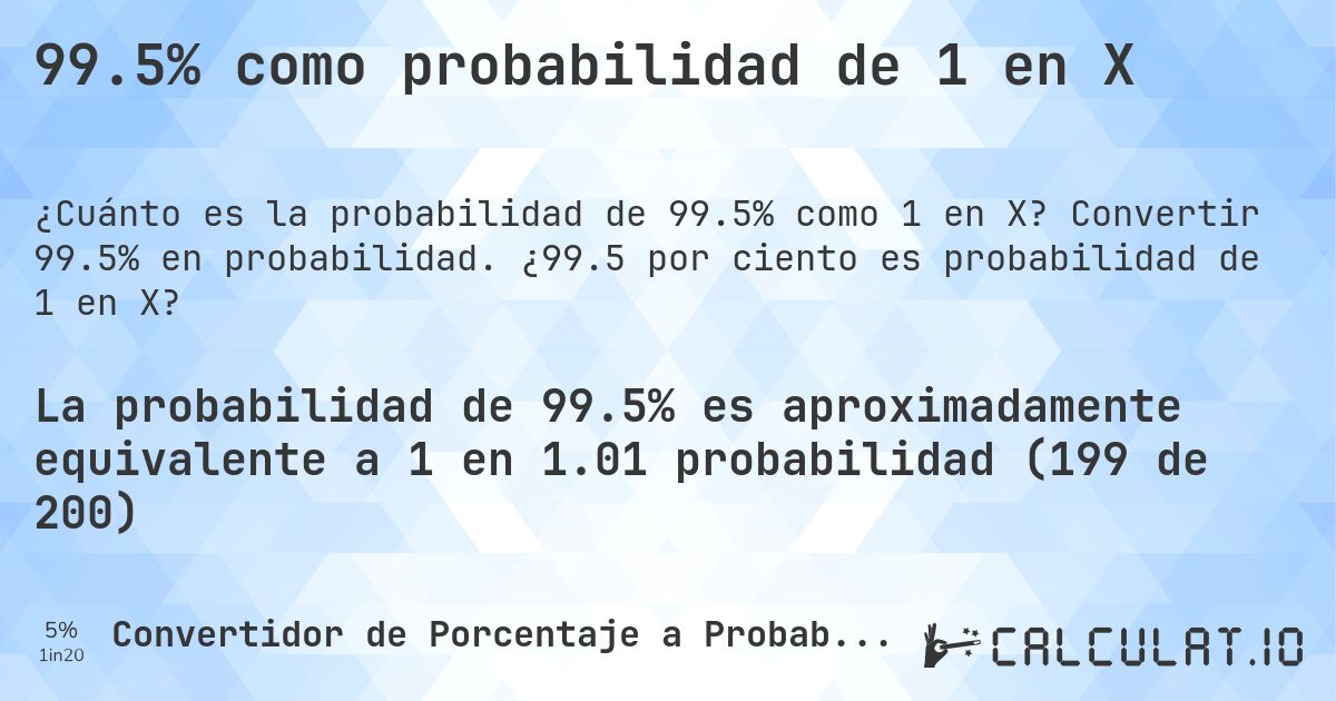 99.5% como probabilidad de 1 en X. Convertir 99.5% en probabilidad. ¿99.5 por ciento es probabilidad de 1 en X?