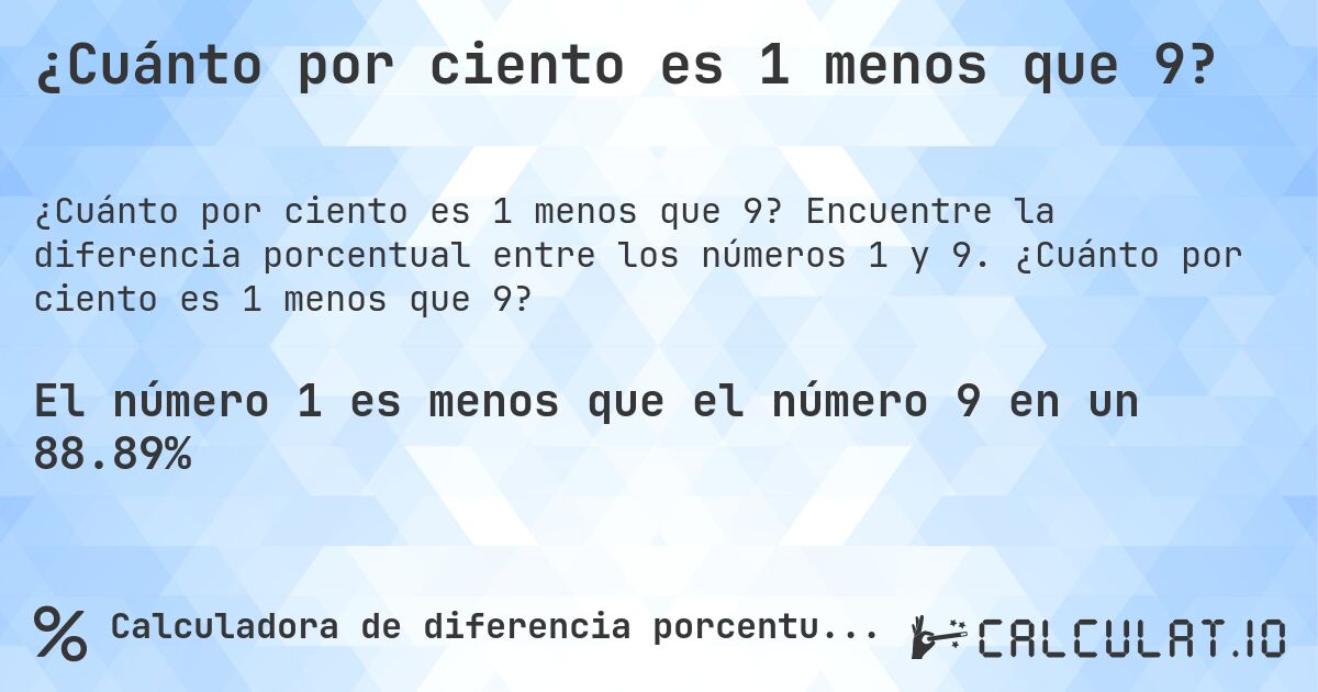 ¿Cuánto por ciento es 1 menos que 9?. Encuentre la diferencia porcentual entre los números 1 y 9. ¿Cuánto por ciento es 1 menos que 9?