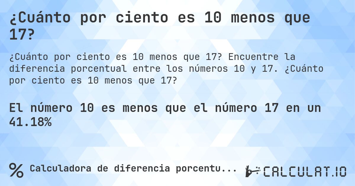 ¿Cuánto por ciento es 10 menos que 17?. Encuentre la diferencia porcentual entre los números 10 y 17. ¿Cuánto por ciento es 10 menos que 17?