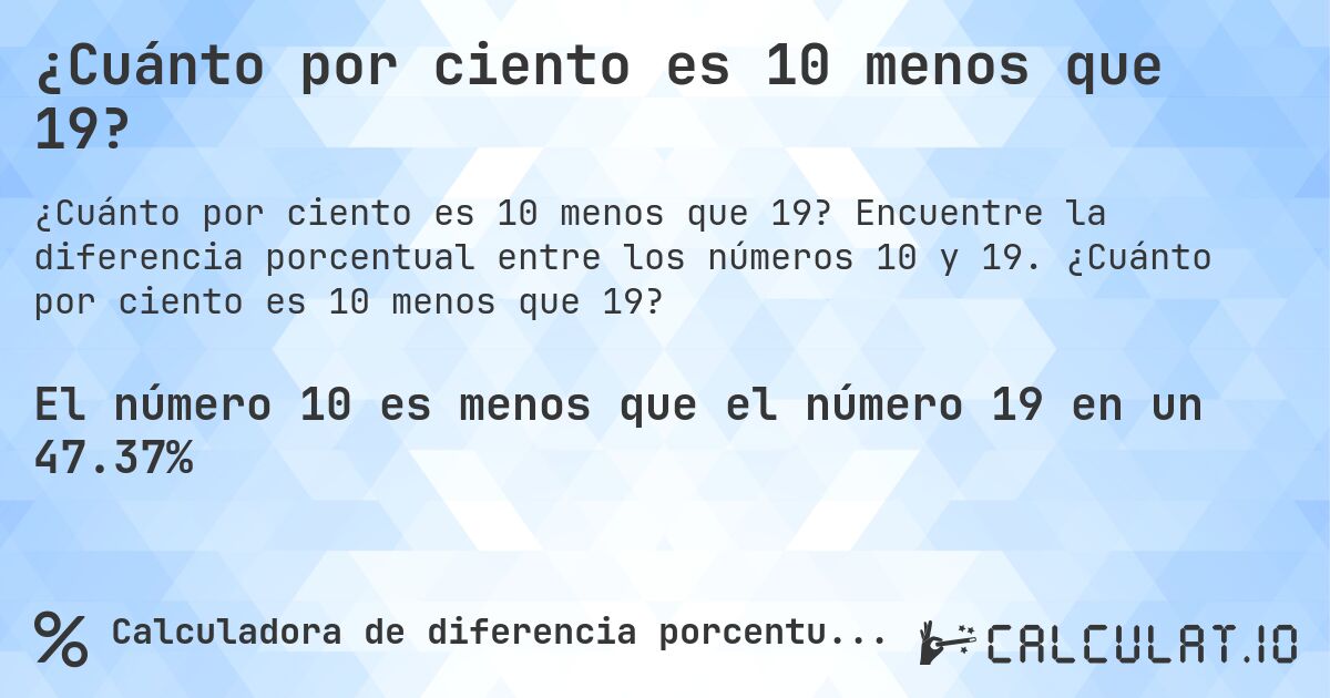 ¿Cuánto por ciento es 10 menos que 19?. Encuentre la diferencia porcentual entre los números 10 y 19. ¿Cuánto por ciento es 10 menos que 19?