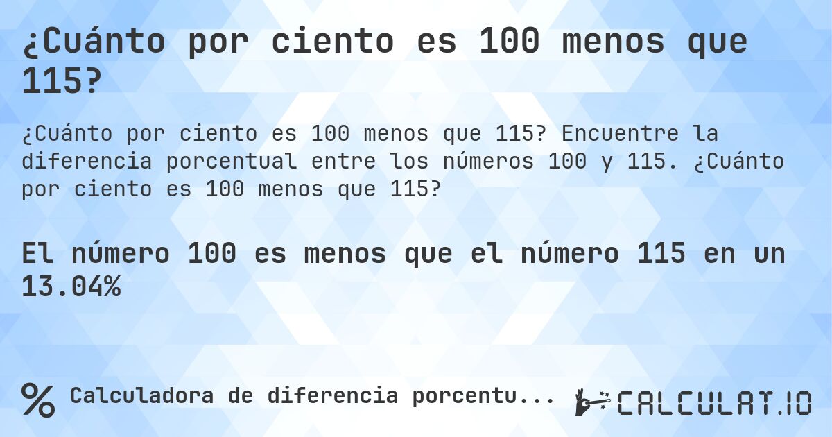 ¿Cuánto por ciento es 100 menos que 115?. Encuentre la diferencia porcentual entre los números 100 y 115. ¿Cuánto por ciento es 100 menos que 115?